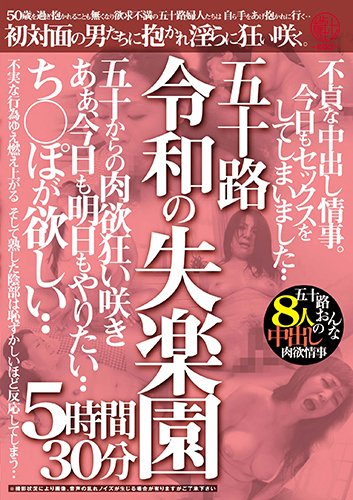 五十路 令和の失楽園 5時間30分 不貞な中出し情事。今日もセックスをしてしまいました‥ち○ぽが欲しい‥五十路おんな8人の中出し肉欲情事