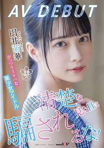 清楚な見た目に騙されるな!がっつりスケベな美少女アイドル 円井萌華 AV DEBUT
