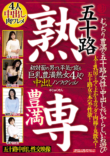 五十路 豊満 熟専 むっちり豊満な五十路女性に中出しするいやらしいお遊び 初対面の男でも平気で寝る 巨乳豊満熟女4人の中出しノンフィクション