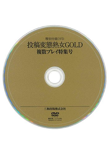 【付録DVD販売】投稿変態熟女GOLD 複数プレイ特集号